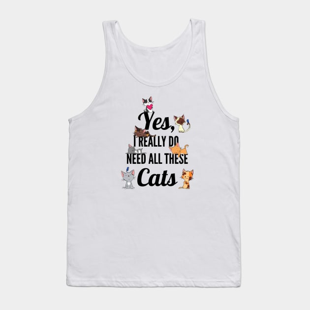 Yes, I Really Do Need All These Cats, Cat Lovers Tank Top by sockdogs